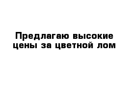 Предлагаю высокие цены за цветной лом